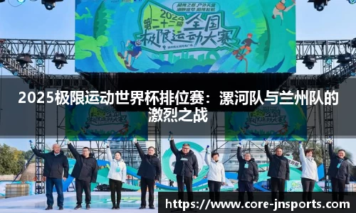 2025极限运动世界杯排位赛：漯河队与兰州队的激烈之战
